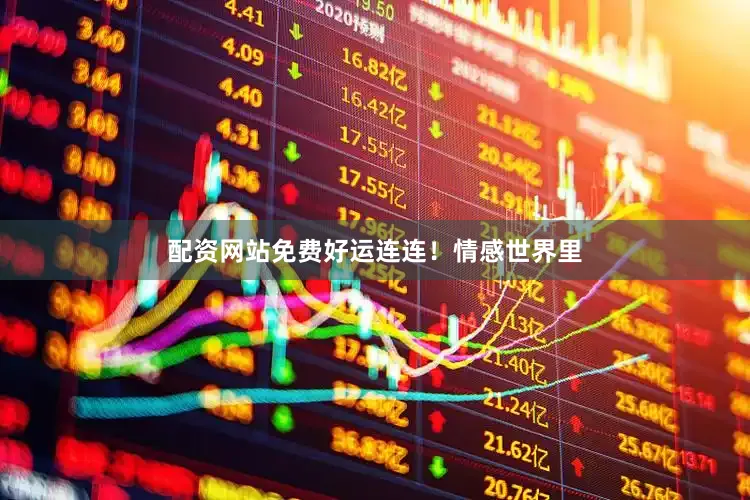 配资网站免费好运连连！情感世界里